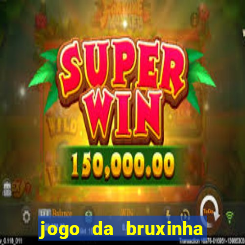 jogo da bruxinha que ganha dinheiro